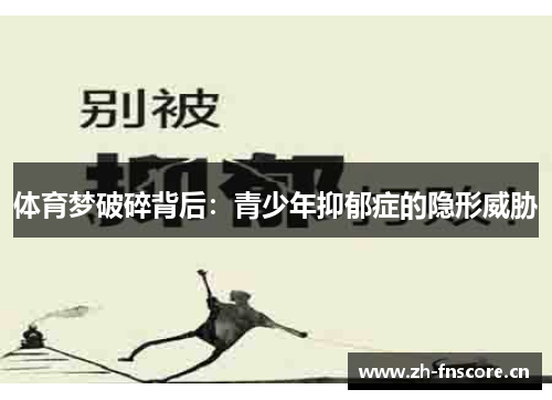 体育梦破碎背后:青少年抑郁症的隐形威胁 体育梦破碎背后:青少年抑郁症的隐形威胁