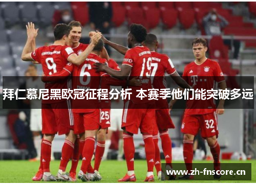 拜仁慕尼黑欧冠征程分析 本赛季他们能突破多远 拜仁慕尼黑欧冠征程分析 本赛季他们能突破多远