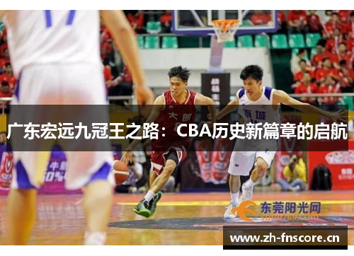 广东宏远九冠王之路:CBA历史新篇章的启航 广东宏远九冠王之路:CBA历史新篇章的启航