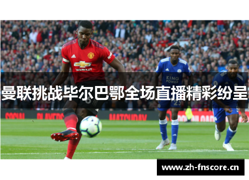曼联挑战毕尔巴鄂全场直播精彩纷呈