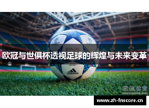 欧冠与世俱杯透视足球的辉煌与未来变革 欧冠与世俱杯透视足球的辉煌与未来变革