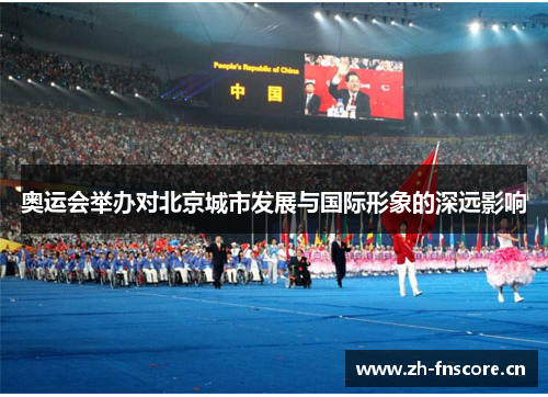 奥运会举办对北京城市发展与国际形象的深远影响 奥运会举办对北京城市发展与国际形象的深远影响